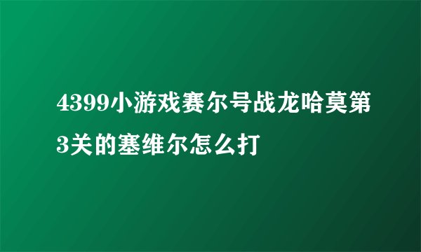 4399小游戏赛尔号战龙哈莫第3关的塞维尔怎么打