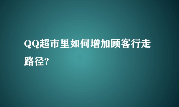 QQ超市里如何增加顾客行走路径?