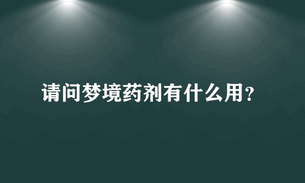 请问梦境药剂有什么用？