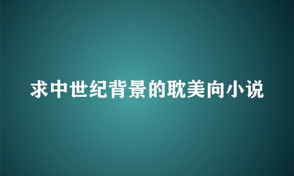 求中世纪背景的耽美向小说