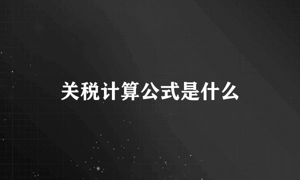 关税计算公式是什么