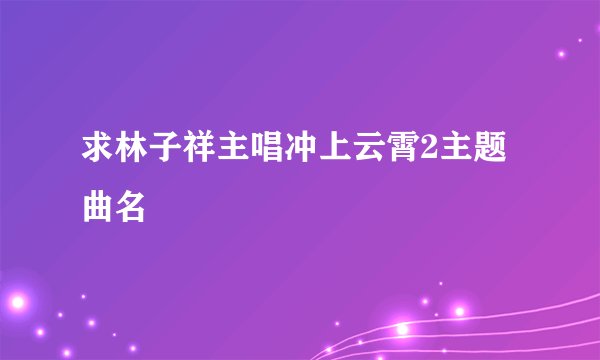 求林子祥主唱冲上云霄2主题曲名