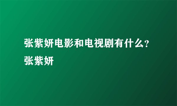 张紫妍电影和电视剧有什么？张紫妍