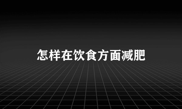 怎样在饮食方面减肥