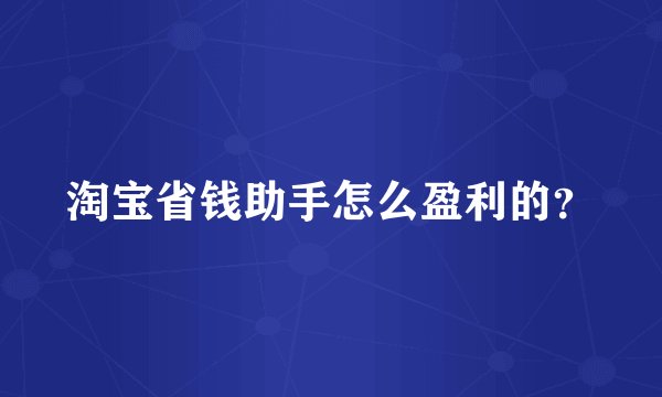 淘宝省钱助手怎么盈利的？