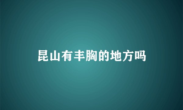 昆山有丰胸的地方吗
