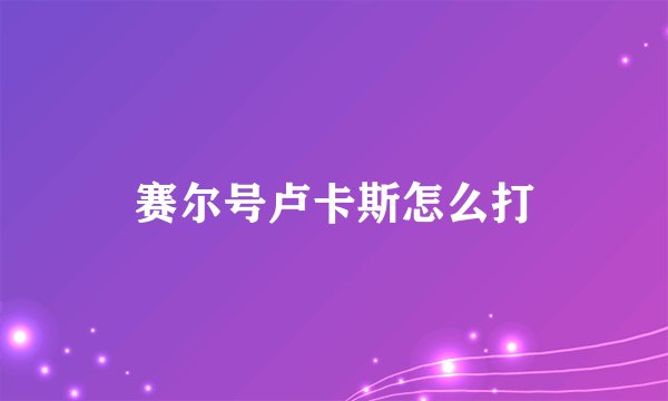 赛尔号卢卡斯怎么打