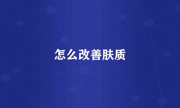 怎么改善肤质