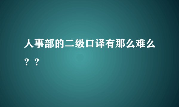 人事部的二级口译有那么难么？？