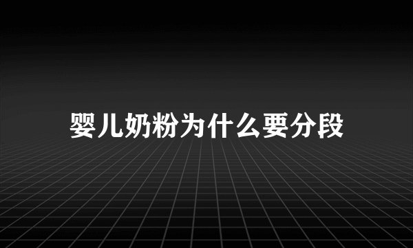 婴儿奶粉为什么要分段