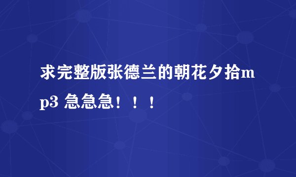求完整版张德兰的朝花夕拾mp3 急急急！！！