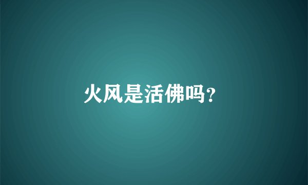 火风是活佛吗？