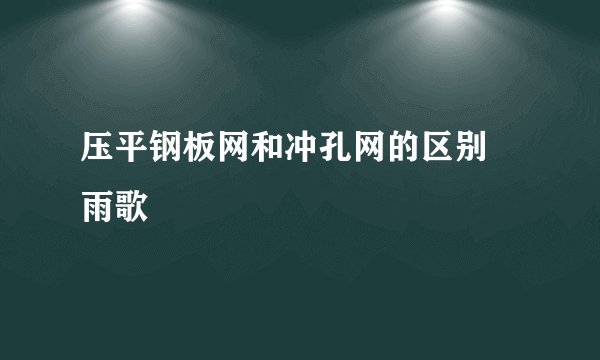 压平钢板网和冲孔网的区别 雨歌
