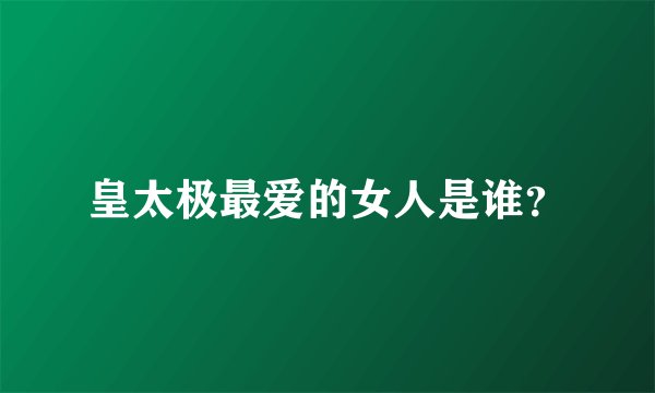 皇太极最爱的女人是谁？