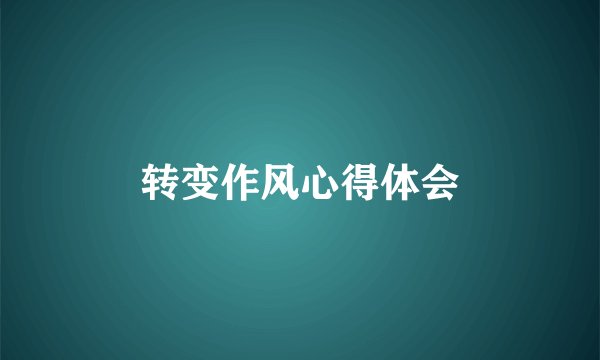 转变作风心得体会