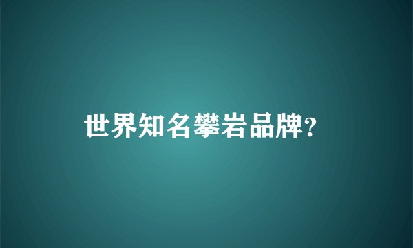 世界知名攀岩品牌？