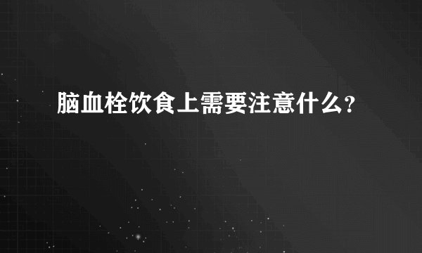 脑血栓饮食上需要注意什么？