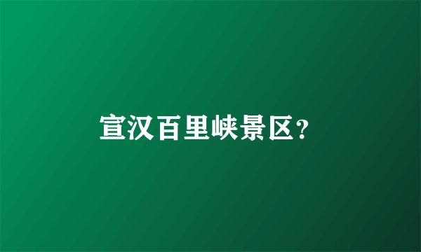 宣汉百里峡景区？