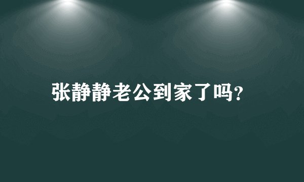 张静静老公到家了吗？