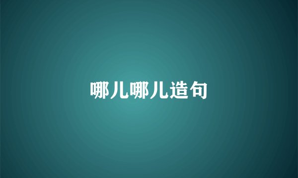 哪儿哪儿造句