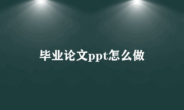毕业论文ppt怎么做