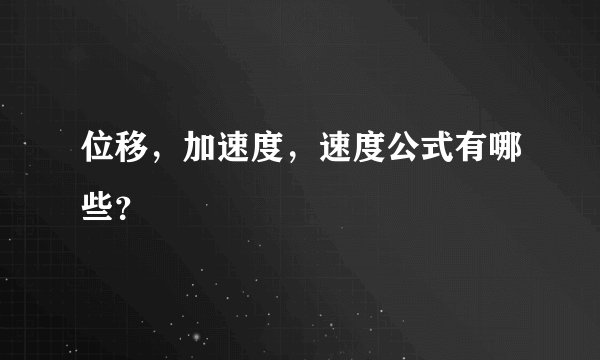 位移，加速度，速度公式有哪些？