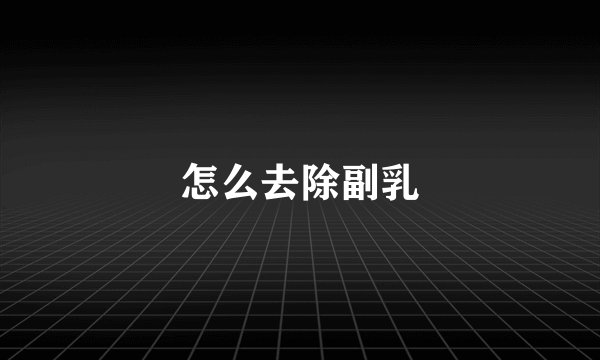 怎么去除副乳