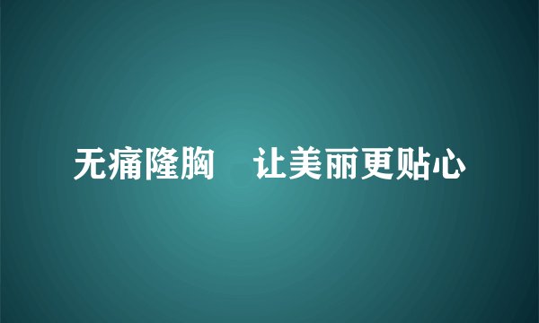 无痛隆胸　让美丽更贴心