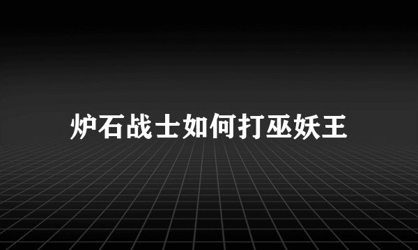 炉石战士如何打巫妖王