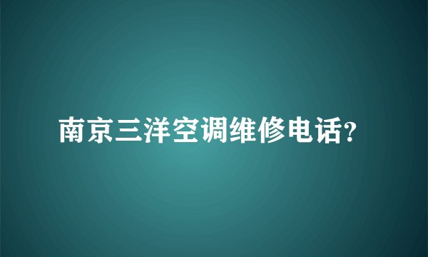 南京三洋空调维修电话？