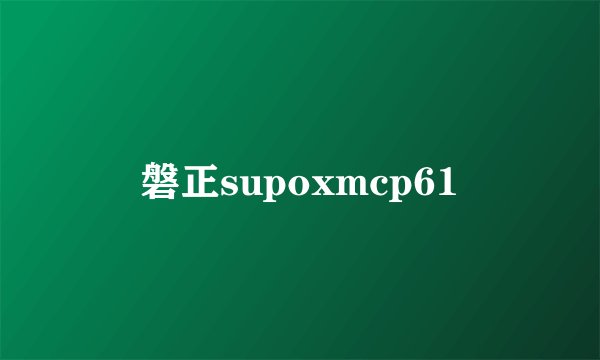 磐正supoxmcp61