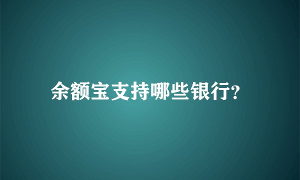 余额宝支持哪些银行？