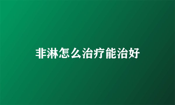 非淋怎么治疗能治好