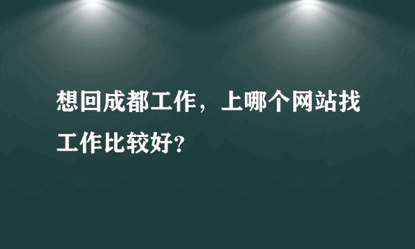 想回成都工作，上哪个网站找工作比较好？