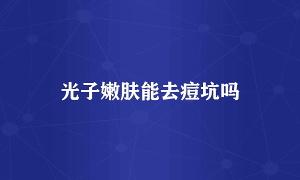 光子嫩肤能去痘坑吗