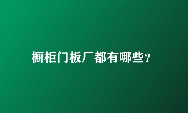 橱柜门板厂都有哪些？