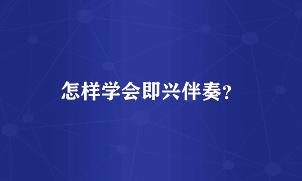 怎样学会即兴伴奏？