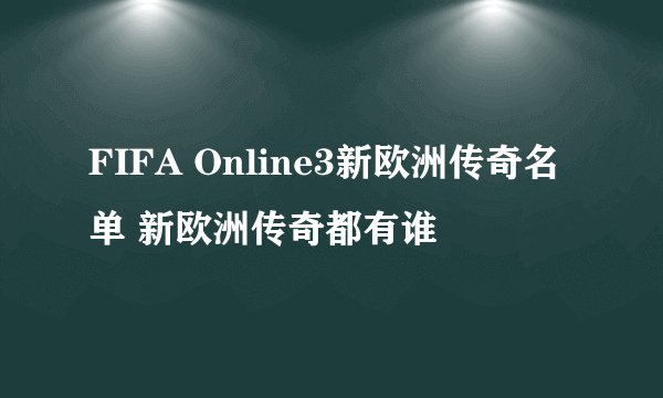 FIFA Online3新欧洲传奇名单 新欧洲传奇都有谁
