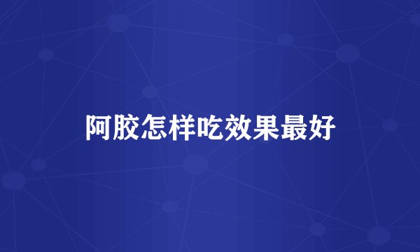 阿胶怎样吃效果最好