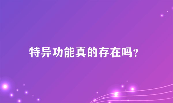 特异功能真的存在吗？