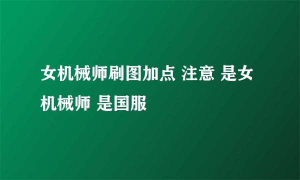 女机械师刷图加点 注意 是女机械师 是国服