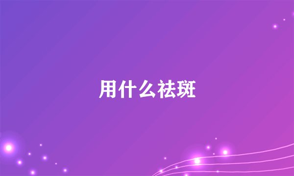 用什么祛斑