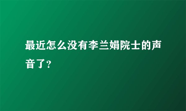 最近怎么没有李兰娟院士的声音了？