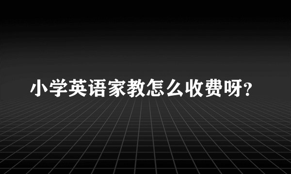 小学英语家教怎么收费呀？