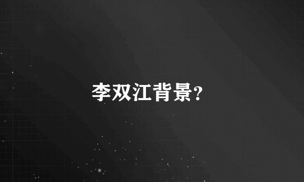 李双江背景？