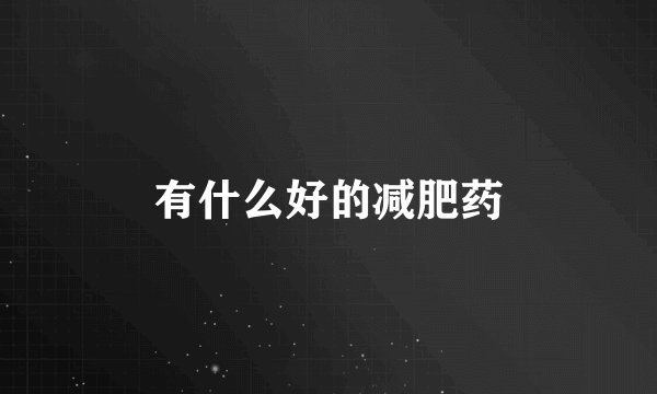 有什么好的减肥药
