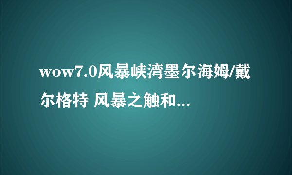 wow7.0风暴峡湾墨尔海姆/戴尔格特 风暴之触和守卫岩/泣风崖在哪