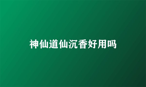 神仙道仙沉香好用吗