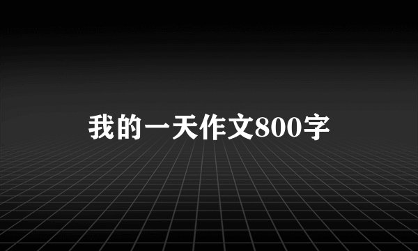 我的一天作文800字