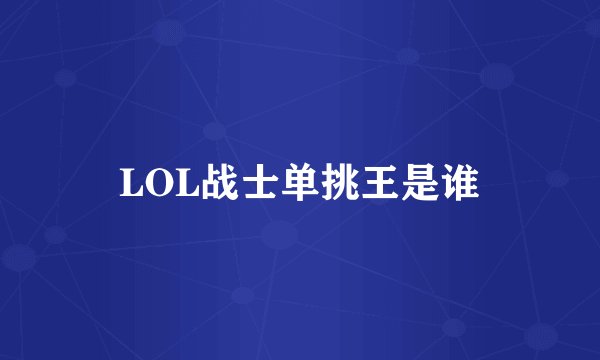 LOL战士单挑王是谁
